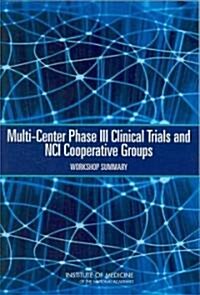 Multi-Center Phase III Clinical Trials and Nci Cooperative Groups: Workshop Summary (Paperback)