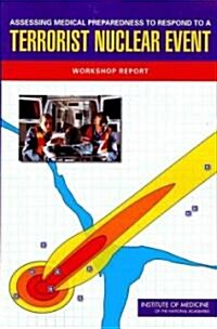 Assessing Medical Preparedness to Respond to a Terrorist Nuclear Event: Workshop Report (Paperback)