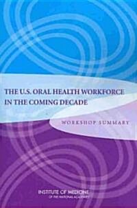 The U.S. Oral Health Workforce in the Coming Decade: Workshop Summary (Paperback)