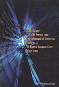 Optimizing U.S. Air Force and Department of Defense Review of Air Force Acquisition Programs (Paperback)