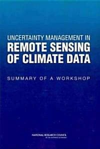 Uncertainty Management in Remote Sensing of Climate Data: Summary of a Workshop (Paperback)