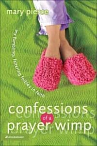 Confessions of a Prayer Wimp: My Fumbling, Faltering Foibles in Faith (Paperback)