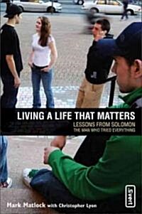 Living a Life That Matters: Lessons from Solomon the Man Who Tried Everything (Paperback)