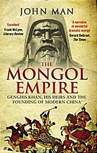 The Mongol Empire : Genghis Khan, His Heirs and the Founding of Modern China (Paperback)