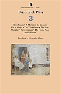 Brian Friel: Plays 3 : Three Sisters; a Month in the Country; Uncle Vanya; the Yalta Game; the Bear; Afterplay; Performances; the Home Place; Hedda Ga (Paperback)