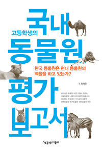 (고등학생의) 국내 동물원 평가 보고서 :한국 동물원은 현대 동물원의 역할을 하고 있는가? 