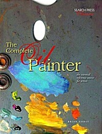 The Complete Oil Painter : The Essential Reference Source for Artists (Paperback)