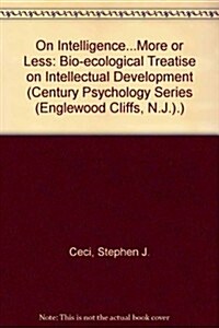 On Intelligence-- More or Less: A Bio-Ecological Treatise on Intellectual Development (Century Psychology Series (Englewood Cliffs, N.J.).) (Hardcover)