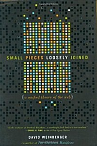 Small Pieces Loosely Joined: A Unified Theory Of The Web (Hardcover, 1st)