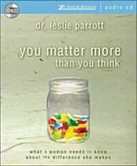 You Matter More Than You Think: What a Woman Needs to Know about the Difference She Makes (Audio CD)