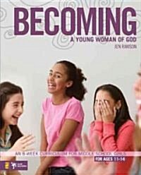 Becoming a Young Woman of God: An 8-Week Curriculum for Middle School Girls, for Ages 11-14 (Paperback)