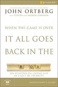 When the Game Is Over, It All Goes Back in the Box Bible Study Participants Guide: Six Sessions on Living Life in the Light of Eternity (Paperback, Small Group)