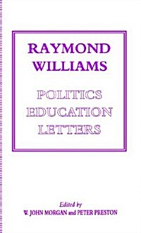 Raymond Williams: Politics, Education, Letters (Hardcover, 1993)