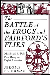 The Battle of the Frogs and Fairfords Flies: Miracles and the Pulp Press During the English Revolution (Paperback)