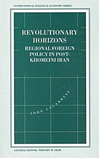 Revolutionary Horizons: Regional Foreign Policy in Post-Khomeini Iran (Hardcover)