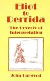 Eliot to Derrida : the poverty of interpretation