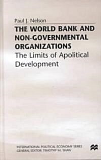 The World Bank and Non-Governmental Organizations: The Limits of Apolitical Development (Hardcover)