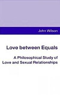 Love Between Equals: A Philosophical Study of Love and Sexual Relationships (Hardcover)