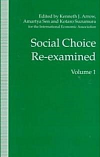 Social Choice Re-Examined: Volume 1: Proceedings of the Iea Conference Held at Schloss Hernstein, Berndorf, Near Vienna, Austria (Hardcover, 1997)