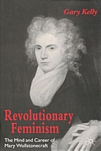 Revolutionary Feminism: The Mind and Career of Mary Wollstonecraft (Paperback)