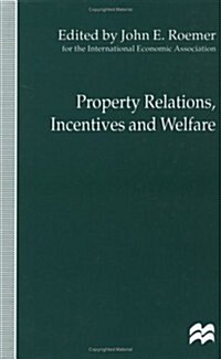 Property Relations, Incentives and Welfare: Proceedings of a Conference Held in Barcelona, Spain, by the International Economic Association (Hardcover, 1997)