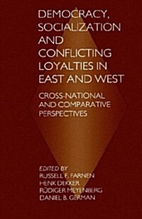 Democracy, Socialization and Conflicting Loyalties in East and West: Cross-National and Comparative Perspectives (Hardcover)