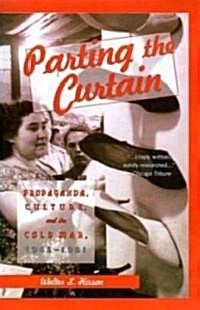 Parting the Curtain: Propaganda, Culture, and the Cold War, 1945-1961 (Hardcover)