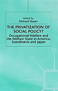 The Privatization of Social Policy?: Occupational Welfare and the Welfare State in America, Scandinavia and Japan (Hardcover, 1996)