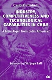 Industry, Competitiveness and Technological Capabilities in Chile: A New Tiger from Latin America? (Hardcover, 1998)