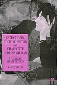 Kate Chopin, Edith Wharton and Charlotte Perkins Gilman: Studies in Short Fiction (Hardcover)