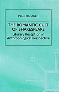 The Romantic Cult of Shakespeare: Literary Reception in Anthropological Perspective (Hardcover)