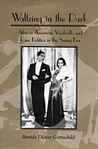 Waltzing in the Dark: African American Vaudeville and Race Politics in the Swing Era (Hardcover)