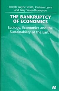 The Bankruptcy of Economics: Ecology, Economics and the Sustainability of the Earth (Hardcover)