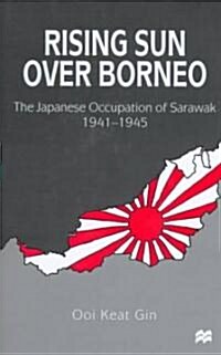 Rising Sun Over Borneo: The Japanese Occupation of Sarawak, 1941-1945 (Hardcover, 1999)