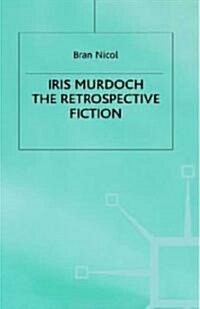 Iris Murdoch: The Retrospective Fiction (Hardcover)