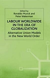 Labour Worldwide in the Era of Globalization: Alternative Union Models in the New World Order (Hardcover)