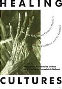 Healing Cultures: Art and Religion as Curative Practices in the Caribbean and Its Diaspora (Hardcover)