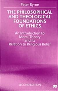 The Philosophical and Theological Foundations of Ethics: An Introduction to Moral Theory and Its Relation to Religious Belief (Paperback, 2, 1999)