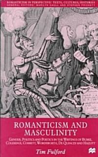 Romanticism and Masculinity: Gender, Politics and Poetics in the Writing of Burke, Coleridge, Cobbett, Wordsworth, de Quincey and Hazlitt (Hardcover, 1999)
