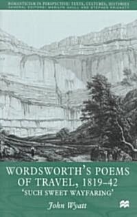 Wordsworths Poems of Travel 1819-1842: Such Sweet Wayfaring (Hardcover, 18, 1999)