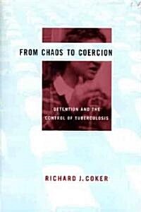 From Chaos to Coercion: Detention and the Control of Tuberculosis (Hardcover)