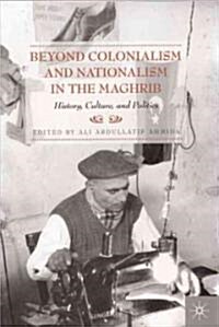 Beyond Colonialism and Nationalism in the Maghrib: History, Culture, and Politics (Hardcover)