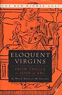 Eloquent Virgins: The Rhetoric of Virginity from Thecla to Joan of Arc (Hardcover, 2003)