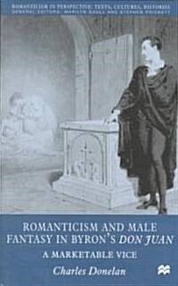 Romanticism and Male Fantasy in Byrons Don Juan: A Marketable Vice (Hardcover, 2000)