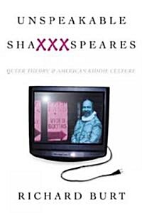 Unspeakable Shaxxxspeares, Revised Edition: Queer Theory and American Kiddie Culture (Paperback, 1999)