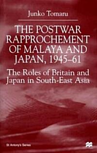 The Postwar Rapprochement of Malaya and Japan 1945-61: The Roles of Britain and Japan in South-East Asia (Hardcover, 2000)
