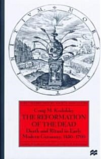 The Reformation of the Dead: Death and Ritual in Early Modern Germany, C.1450-1700 (Hardcover, 2000)