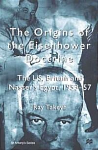 The Origins of the Eisenhower Doctrine: The Us, Britain and Nassers Egypt, 1953-57 (Hardcover)