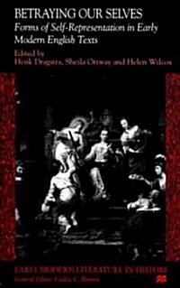 Betraying Our Selves: Forms of Self-Representation in Early Modern English Texts (Hardcover)