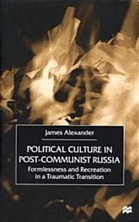 Political Culture in Post-Communist Russia: Formlessness and Recreation in a Traumatic Transition (Hardcover)